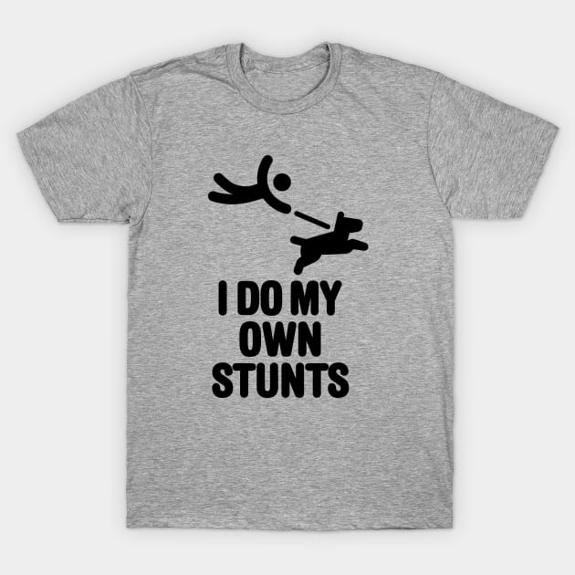 I do my own stunts, dog walking funny dog lovers T-Shirt by LaundryFactory